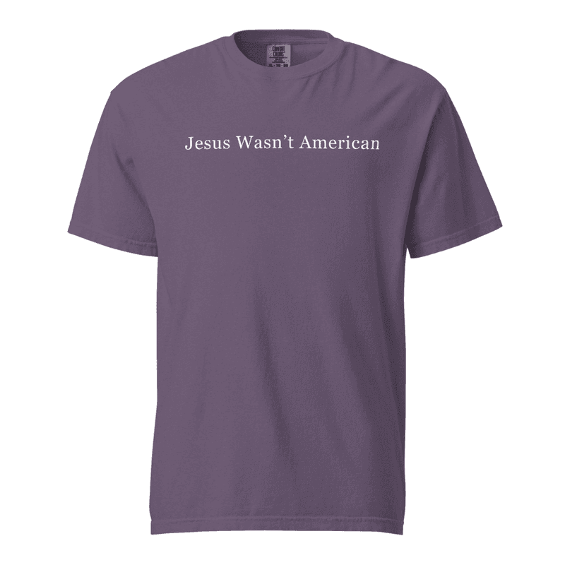 Jesus Wasn't American - Comfort Colors Tee thumbnail